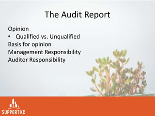 The Audit Report
Opinion
• Qualified vs. Unqualified
Basis for opinion
Management Responsibility
Auditor Responsibility
 