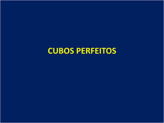 CUBOS PERFEITOS
 