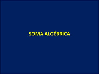 SOMA ALGÉBRICA
 