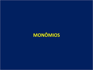 MONÔMIOS
 