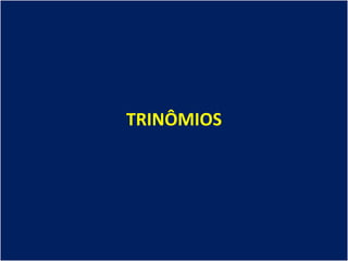 TRINÔMIOS
 