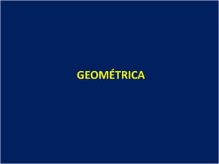 GEOMÉTRICA
 