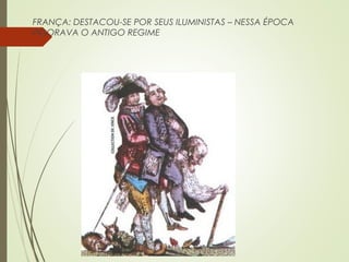 FRANÇA: DESTACOU-SE POR SEUS ILUMINISTAS – NESSA ÉPOCA
VIGORAVA O ANTIGO REGIME
 