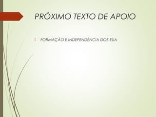 PRÓXIMO TEXTO DE APOIO
 FORMAÇÃO E INDEPENDÊNCIA DOS EUA
 