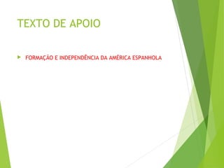 TEXTO DE APOIO
 FORMAÇÃO E INDEPENDÊNCIA DA AMÉRICA ESPANHOLA
 