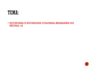  ECONOMIA E SOCIEDADE COLONIAL BRASILEIRA DO
SÉCULO 18
 