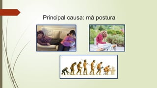 Principal causa: má postura
 