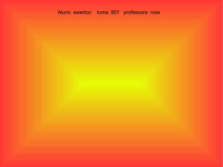 Aluno  ewerton  tuma  801  professora  rose 