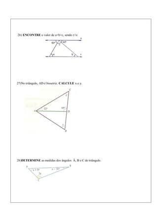 26) ENCONTRE o valor de a+b+c, sendo r//s:
27)No triângulo, AD é bissetriz. CALCULE x e y.
28)DETERMINE as medidas dos ângulos Â, B e C do triângulo.
 