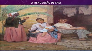 A RENDENÇÃO DE CAM
 