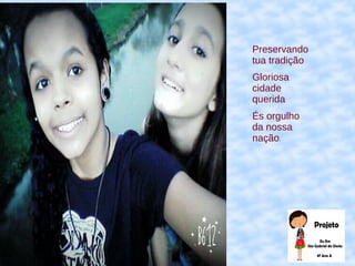 Preservando
tua tradição
Gloriosa
cidade
querida
És orgulho
da nossa
nação.
 