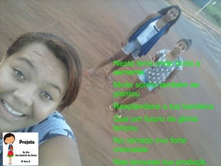 Nesta terra onde brota a
semente
Muito sonho também se
plantou
Resplandece a tua bandeira
Que um futuro de glória
lançou.
No cerrado mui forte
cresceste
Nas lavouras tua produção.
 