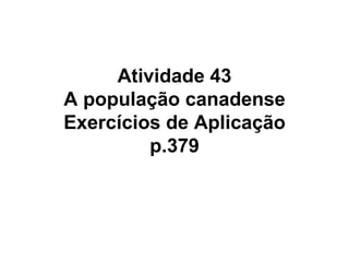 Atividade 43 A população canadense Exercícios de Aplicação p.379 