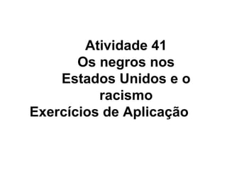 Atividade 41 Os negros nos Estados Unidos e o racismo Exercícios de Aplicação 