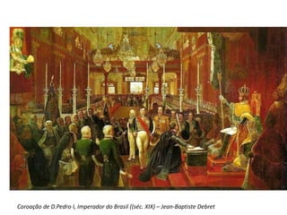 Coroação de D.Pedro I, Imperador do Brasil ((séc. XIX) – Jean-Baptiste Debret
 
