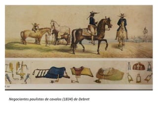 Negociantes paulistas de cavalos (1834) de Debret
 