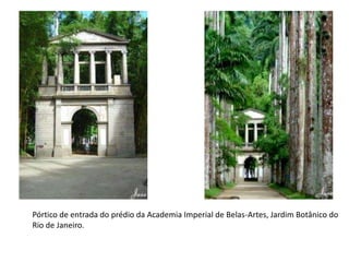 Pórtico de entrada do prédio da Academia Imperial de Belas-Artes, Jardim Botânico do
Rio de Janeiro.
 