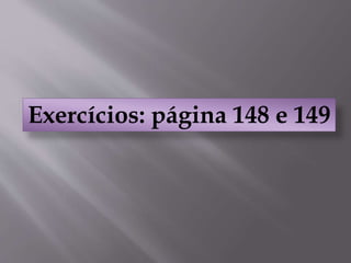 Exercícios: página 148 e 149
 