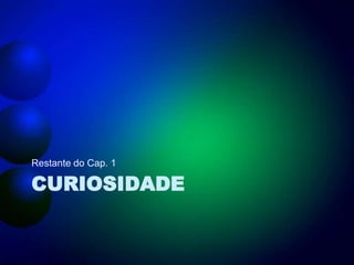 Restante do Cap. 1

CURIOSIDADE

 