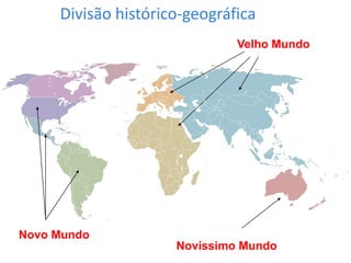 Divisão histórico-geográfica
Velho Mundo
Novo Mundo
Novíssimo Mundo
 
