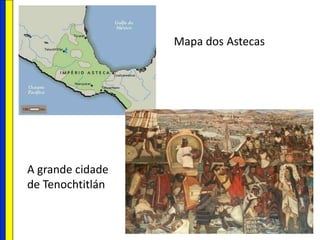 A grande cidade
de Tenochtitlán
Mapa dos Astecas
 