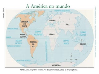 MárioYoshida
A América no mundo
Fonte: Atlas geográfico escolar. Rio de Janeiro: IBGE, 2002. p. 39 (adaptado).
ParteintegrantedaobraGeografiahomem&espaço,EditoraSaraiva
 
