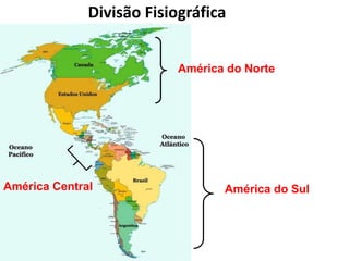 Divisão Fisiográfica
América do Norte
América Central América do Sul
 