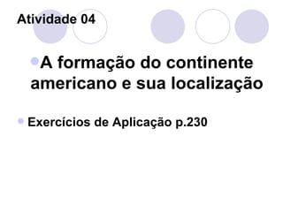 Atividade 04 A formação do continente americano e sua localização Exercícios de Aplicação p.230 