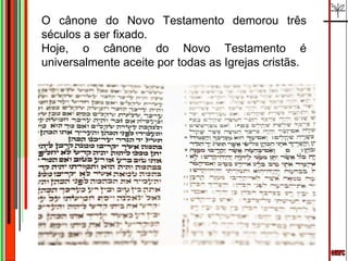 emrc O cânone do Novo Testamento demorou três séculos a ser fixado. Hoje, o cânone do Novo Testamento é universalmente aceite por todas as Igrejas cristãs. 