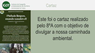 Cartaz
Este foi o cartaz realizado
pelo 8ºA com o objetivo de
divulgar a nossa caminhada
ambiental.