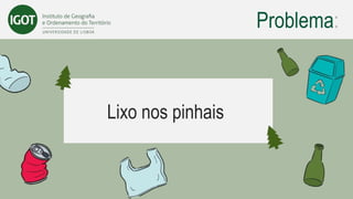 Problema:
Lixo nos pinhais