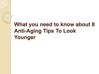 What you need to know about 8 Anti-Aging Tips To Look Younger 
