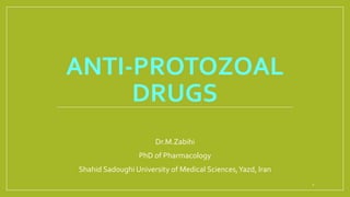 ANTI-PROTOZOAL
DRUGS
1
Dr.M.Zabihi
PhD of Pharmacology
Shahid Sadoughi University of Medical Sciences,Yazd, Iran
 