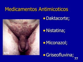 77
77
Medicamentos Antimicoticos
Medicamentos Antimicoticos
• Daktacorte;
Daktacorte;
• Nistatina;
Nistatina;
• Miconazol;
Miconazol;
• Griseofluvina;
Griseofluvina;
 