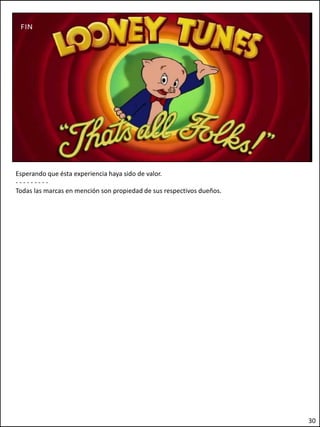 Esperando que ésta experiencia haya sido de valor.
- - - - - - - - -
Todas las marcas en mención son propiedad de sus respectivos dueños.
30
 