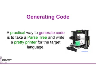 Generating Code
A practical way to generate code
is to take a Parse Tree and write
a pretty printer for the target
language.
http://bit.ly/2em73DM
 