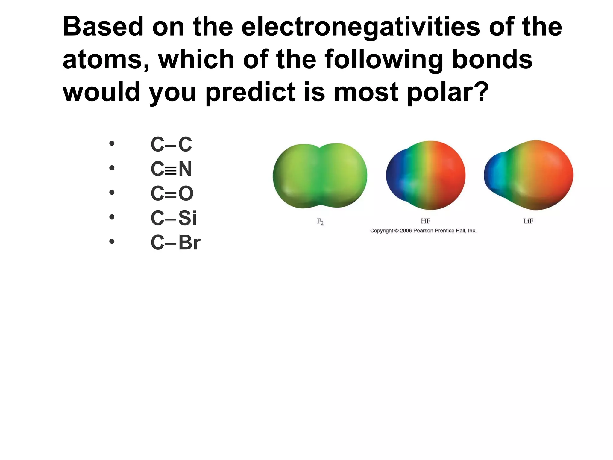 Based on the electronegativities of the atoms, which of the following bonds would you predict is most polar?  C  C C  N C  O C  Si C  Br 