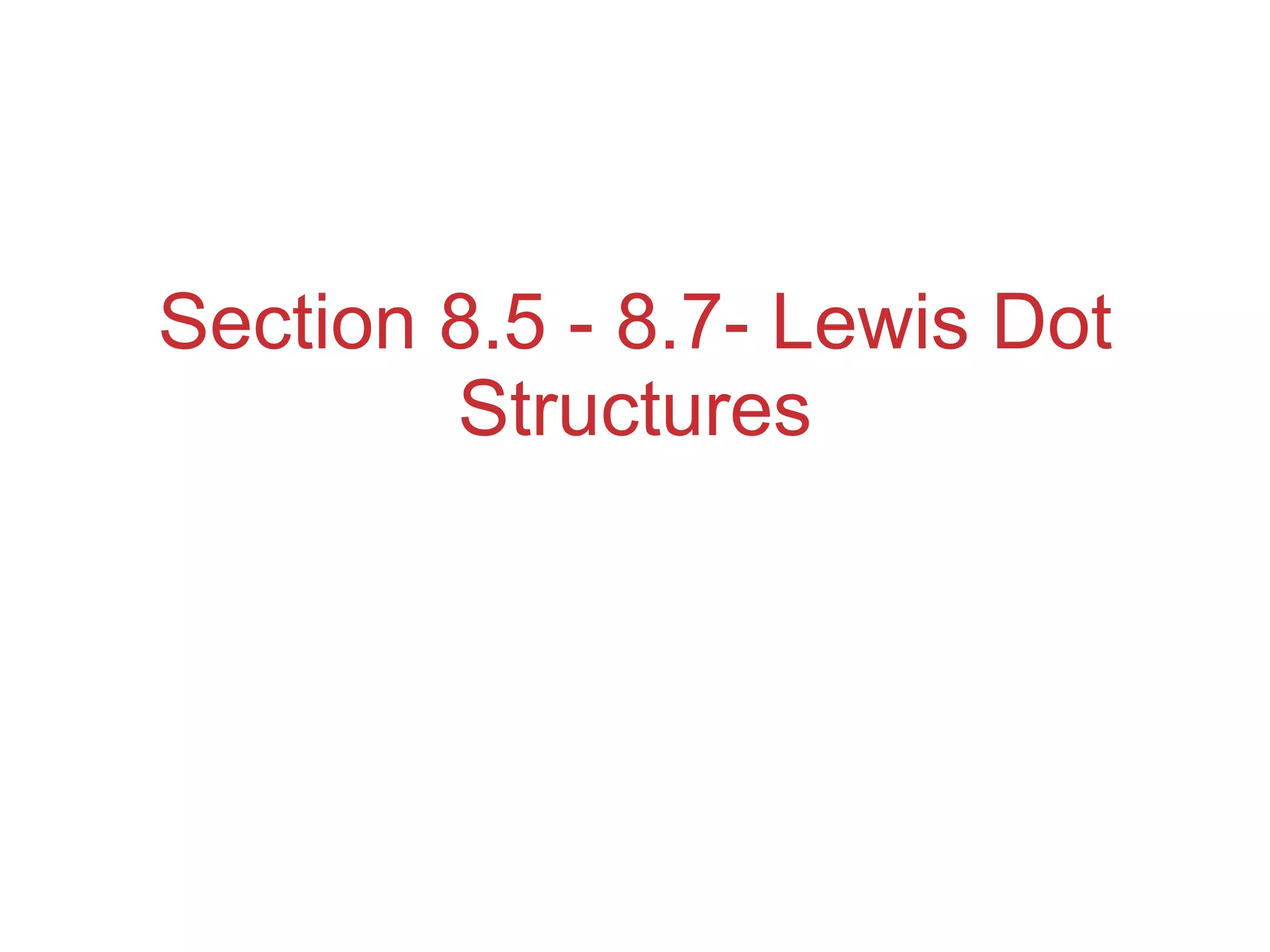 Section 8.5 - 8.7- Lewis Dot Structures 