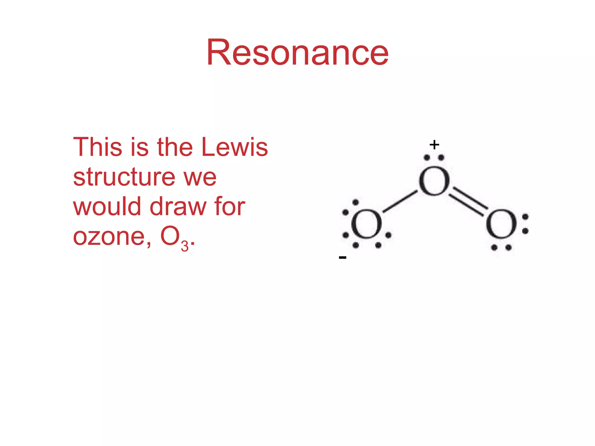 Resonance This is the Lewis structure we would draw for ozone, O 3 . - + 
