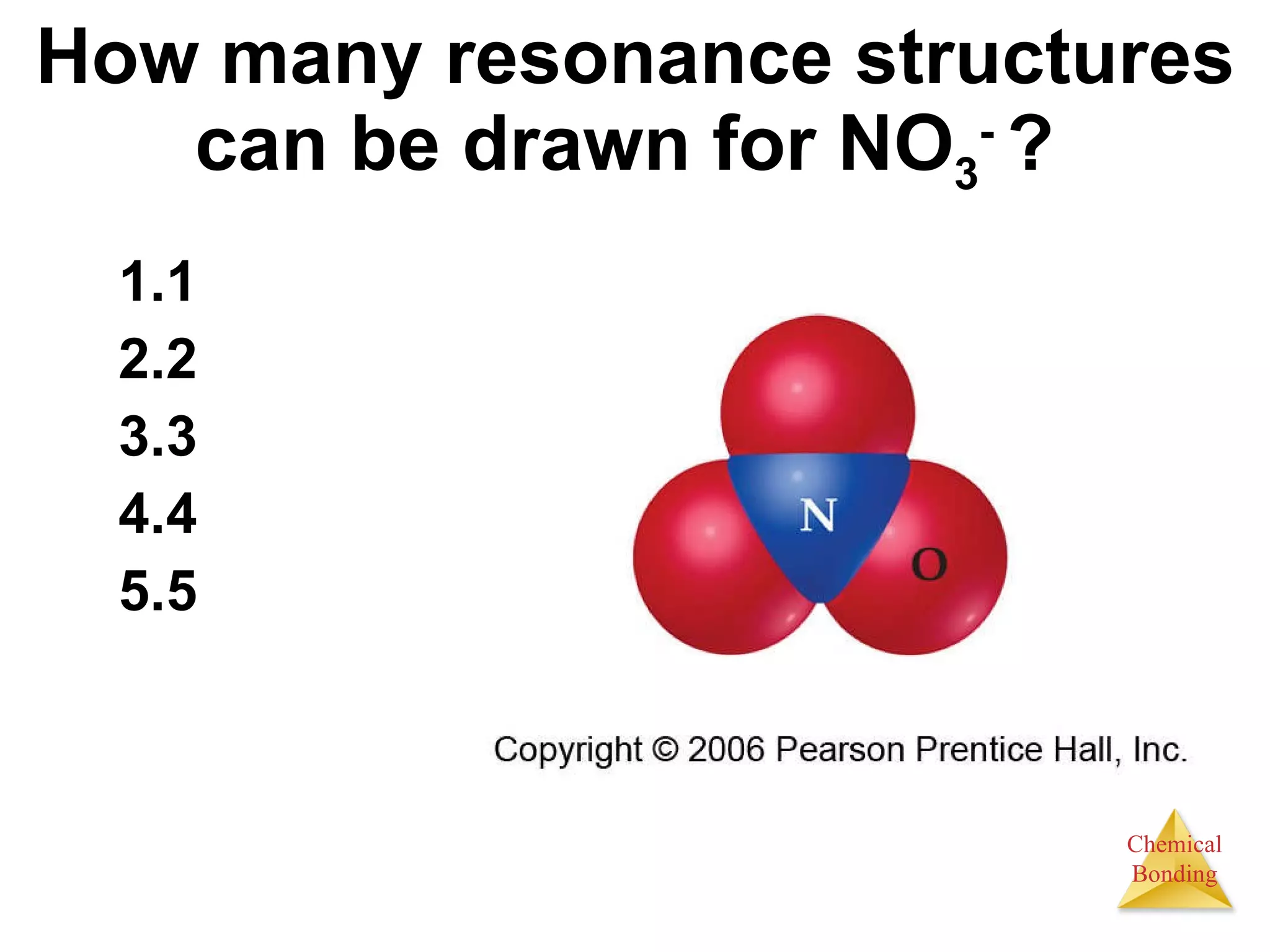 How many resonance structures can be drawn for NO 3 -  ?  1 2 3 4 5 