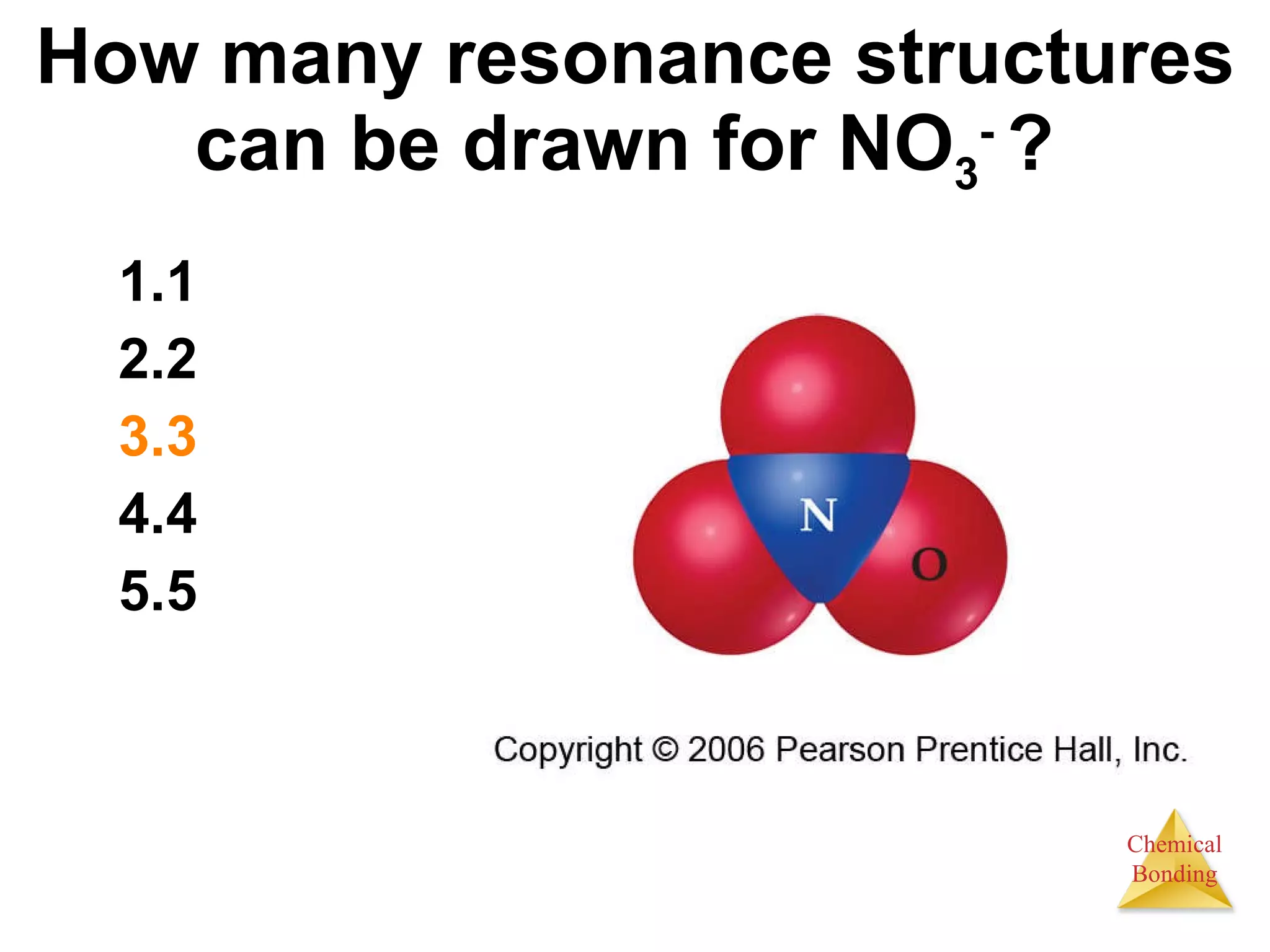How many resonance structures can be drawn for NO 3 -  ?  1 2 3 4 5 