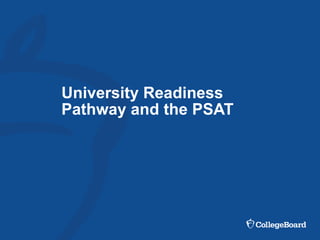University Readiness
Pathway and the PSAT
 