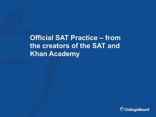 Official SAT Practice – from
the creators of the SAT and
Khan Academy
 