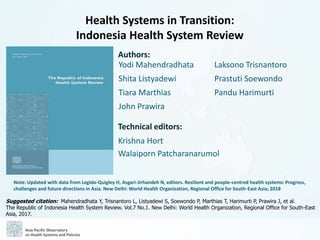 Health Systems in Transition:
Indonesia Health System Review
2
Authors:
Technical editors:
Krishna Hort
Walaiporn Patchara...