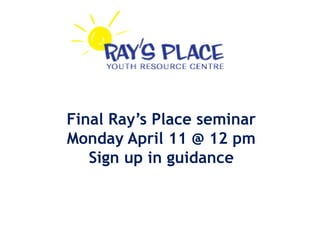 Final Ray’s Place seminar
Monday April 11 @ 12 pm
Sign up in guidance
 