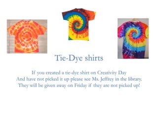 Tie-Dye shirts
If you created a tie-dye shirt on Creativity Day
And have not picked it up please see Ms. Jeffrey in the library.
They will be given away on Friday if they are not picked up!
 