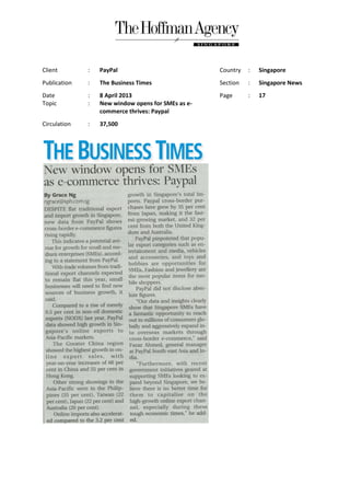 Client        :   PayPal                            Country   :   Singapore
Publication   :   The Business Times                Section   :   Singapore News
Date          :   8 April 2013                      Page      :   17
Topic         :   New window opens for SMEs as e-
                  commerce thrives: Paypal
Circulation   :   37,500
 