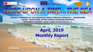 April, 2019
Monthly Report
The contents of the present material represents the exclusive responsibility of its authors.
The National Agency and the European Commission are not responsible for how the informative contents will be used.
PROJECT FINANCED BY THE EUROPEAN UNION THROUGH ERASMUS + PROGRAMME
KA229 - EDUCATION, INTER-SCHOOL EXCHANGE PROJECTS
REFERENCE NUMBER: 2018-1-RO01-KA229-049131_4
 