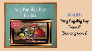 ARALIN 2
“Ang Pag-ibig Kay
Flerida”
(Saknong 69-83)
 