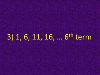 3) 1, 6, 11, 16, … 6th term
 